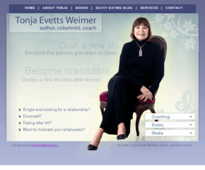 tonjaweimer.com: Tonja Weimer
Tonja Evetts Weimer, author of Thriving After Divorce: Transforming your life when a relationship ends, is an expert in love after divorce, dating, relationships and writes the column Savvy Dating.