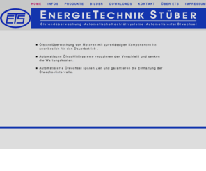 oelniveau.com: ETS
Produkte und Informationen rund um die Themen: Ölstandsüberwachung, Ölnachfüllung und automatisierter Ölwechsel für Verbrennungsmotoren und Kompressuren. - Products concerning Oil Level Monitoring and Controlling for combustion engines and compressors.