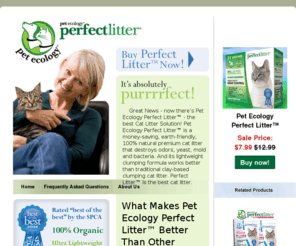 perfectcatlitter.com: Pet Ecology Perfect Litter | Best Cat Litter  | Perfect Litter Cat Litter
Pet Ecology Perfect Litter™ - the best Cat Litter Solution! Pet Ecology Perfect Litter™ is a 100% natural premium cat litter that destroys odors