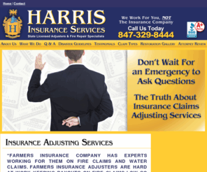 farmersinsuranceclaimsadjusting.com: Harris Insurance Services Farmers Pro Independent Insurance Adjuster Chicago, Farmers Public Insurance Claims Adjuster, Farmers Public Adjusters
Our Chicago Public Adjusters work for you, NOT Farmers! We are Independent Insurance Adjusters getting YOU MORE BACK on fire and flood damage claims. Farmers Public Claims Adjuster that saves.