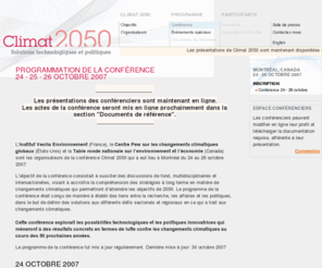 climat2050.org: Programmation de la confrence  24   25   26 octobre 2007
Opening Ceremony
Le contexte  2050
Capture et squestration du carbone
Btiments verts
Biocarburants
nergies renouvelables
Efficacit des transports
Gestion forestire
nergie nuclaire
Amnagement urbain et transports
Adaptation
Session plnire
Politiques nationales dans la perspective  de 2050
rgime climatique multilatral pour lavenir