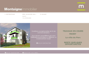 montaigne-immo.com: Montaigne Immobilier
loin des contingences boursières ou des structures pléthoriques, nous disposons de compétences pointues dans les métiers de la promotion.  Décisions rapides, adaptation optimale aux attentes-clients et application de marges réduites.