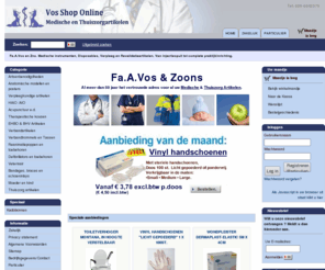 vosmedischonline.nl: Fa.A.Vos en Zns. Medische instrumenten, Disposables, Verpleeg en Revalidatieartikelen.
Van injectiespuit tot complete praktijkinrichting.
Fa.A.Vos en Zoons. Uw medische artikelen specialist. Alles voor uw praktijk inrichting. Van bloeddrukmeter tot stethoscoop, van reflexhamer tot onderzoeksbank. Zeer uitgebreid assortiment verpleegkundige artikelen, revalidatieartikelen en babyartikelen. Borstkolven etc.