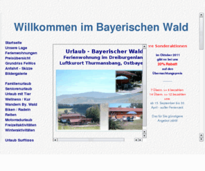 bayrischer-wald-fewo.de: Urlaub, Ferienwohnung Bayerischer Wald, im Luftkurort Thurmansbang Bayern - Ferienland Dreiburgensee, Urlaub Bayerwald, FeWo im Dreiburgenland, Ferien 
Bayrischer Wald, FeWo Röder
Urlaub Bayerischer Wald Ferienwohnung, FeWo Bayern Bayerwald Bayr. Wald Bayrischer Wald Ostbayern, Urlaub im Dreiburgenland Luftkurort Thurmansbang, Niederbayern, Freyung, Grafenau, Passau, Wiesen, Nationalpark, Museumsdorf, Angebote Ferienwohnung Röder