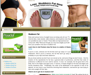 stubbornfat.net: Stubborn Fat
Lose Stubborn fat fast.  Discover an easy way to get ride of Learn  stubborn stomach fat and stubborn body fat now.