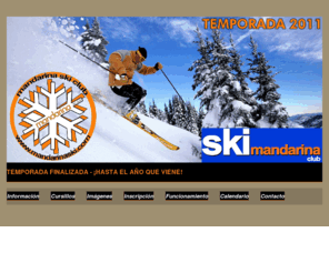 mandarinaski.com: Mandarina Ski Club
Mandarina Ski- Club Deportivo Elemental dedicado a los deportes de invierno, en concreto, al desarrollo del ski y del snow en la sierra de Madrid.