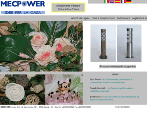 mecpower.com: Mecpower : articoli da regalo - bomboniere ,lampade da giardino e fiori Medole (MN)
Mecpower idee per la casa : articoli da regalo , lampade da giardino, composter in legno, vasi in vetro , bomboniere per qualsiasi cerimonia, pacchi regalo , lista nozze , fiori recisi e composizioni floreali , candele profumate e diffusori di essenze .