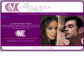 choosecmc.com: CMC - The Cosmetic & Medical Company - 0870 608 6080
The Cosmetic and Medical can help you decide which hair restoration treatment is best for you  whether that is a hair transplant or the latest drugs such as Propecia which can stop further hair loss. 