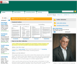 cover-letters.com: www.Cover-Letters.com - 1,001 FREE Cover Letters For Consultants, Career Changers, Job Hunters
1,001 FREE cover letter examples and samples for consultants, career changers, and job hunters. The FIRST and BEST cover letters on the Internet. 