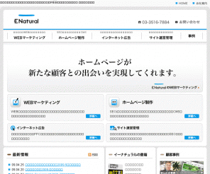 enatural.co.jp: WEBマーケティング会社 イーナチュラル - ホームページをできる営業マンに！～
webサイト構築で企業の営業活動を支援。戦略、デザイン、システムのノウハウ。アクセス解析、検索エンジン最適化(seo)、メールマーケティングなど無料ツールも。