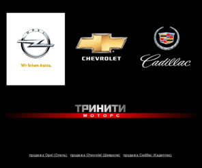 motors.ru: ТРИНИТИ МОТОРС - официальный дилер Opel, Chevrolet, Cadillac!
официальный дилер opel, chevrolet, cadillac – ТРИНИТИ МОТОРС