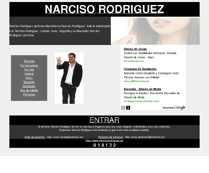 narcisorodriguez.es: Narciso Rodriguez diseñador, biografia, colonia, musc
Narciso Rodriguez perfume alternativo a Narciso Rodriguez, todo lo relacionado con Narciso Rodriguez, colonia, musc, biografia y el diseñador Narciso Rodriguez perfume.