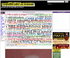 becauseihate.com: coz' I hate ....
State your mind and clear the air - anything goes here