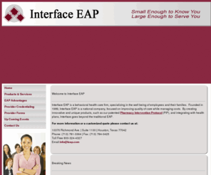 ieap.com: Employee Assistance Program, EAP, employee assistance program
Interface EAP provides Employee Assistance Programs and Managed Mental Health care to maximize the return on employee benefit dollars and improve efficiency.  Information on Mental Health Parity, Pharmacy Intervention Protocol.