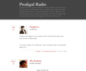 prodigalradio.com: Prodigal Radio
Prodigal Radio is a group of friends coming together to let their voices be heard. We’re determined to discuss, debate, joke, laugh, and enjoy talking about the topics of the day that affect our...