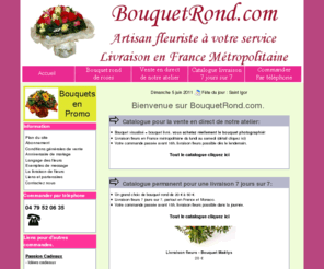 bouquetrond.net: Livraison Fleurs. Faire livrer des fleurs dans toute la France - Livraison de fleurs 7 jours sur 7.
Livraison fleurs avec BouquetRond.com. Faire livrer des fleurs en France. Livraison de fleurs en direct de notre atelier, achat réel du bouquet photographié!