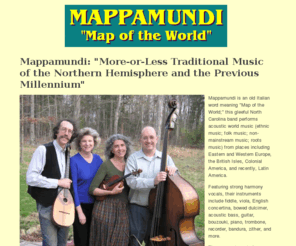 mappamundi.com: Mappamundi World/Ethnic/Traditional Music
Mappamundi plays high energy More-or-less Traditional Music from the Northern Hemisphere and the Previous Millennium for festivals, concerts, weddings.