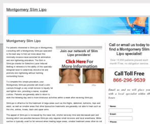 montgomeryslimlipo.com: Montgomery Slim Lipo
Find a Montgomery Slim Lipo specialist in your area. Learn about this nonsurgical liposuction procedure, view before and after photos of patients, and learn about the cost, benefits and results of a Slim Lipo procedure.