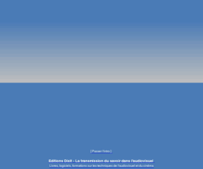 dixit.fr: Editions Dixit  "La transmission du savoir dans l'audiovisuel"
Livres, logiciels, formations sur les techniques de l'audiovisuel et du cinma