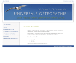 universal-osteopathie.com: Universale Ostepathie | by Wojtek W. Swidnicki | » Herzlich Willkommen
Herzlich Willkommmen auf meiner Seite - mein Name ist Wojciech Wlodzimierz Swidnicki, ich bin Arzt, Osteopath und Heilpraktiker. Ich garatiere Dir