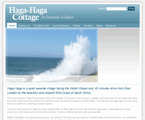 easterncapecottage.com: Haga-Haga Cottage
The Haga Haga cottage is in a quiet seaside village facing the Indian Ocean only 45 minutes drive from East London on the beautiful and unspoilt Wild Coast of South Africa.