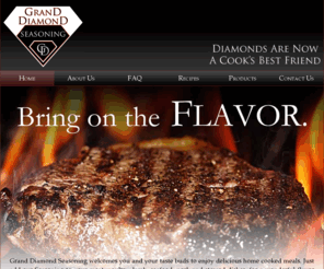 granddiamondseasoning.com: Grand Diamond Seasoning
Diamonds are now a cook's best friend. Find out what you've been missing!