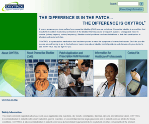 bladdercontroltreatment.net: OXYTROL - The first and only transdermal system to treat overactive bladder.
		Oxytrol provides convenient twice weekly dosing with a skin patch and is a new way
		to gain confidence for those who suffer from a bladder control problem.
Oxytrol - A skin patch providing effective treatment for your overactive bladder with convenient twice weekly dosing.