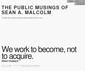 seanmalcolm.com: THE PUBLIC MUSINGS OF SEAN A. MALCOLM
I'd rather die enormous than live dormant that's how I'm on it...