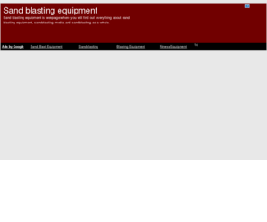 blasting-equipment.net: Sand blasting equipment | Sandblasting media
Sand blasting equipment and sandblasting media will be main theme of discussion on this page. But we will not talk only about sand blasting equipment and sandblasting media.