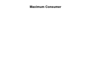 maximumconsumer.com: Maximum Consumer
Maximum Consumer
