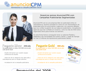 anuncioscpm.com: Campañas Publicitarias, Trafico, Banners Segmentados, Marketing Web, Anuncios en Internet es AnunciosCPM.com
Publicidad Segmentada en Internet, Creamos tu campaña de promocion web, Diseño de Banners y Publicidad, Te Conseguimos Clientes.