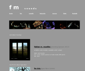 fmsounds.ch: FMsounds Home
offizielle Homepage des schweizer Pianisten Fabian Mueller. fm solo, fm trio, jalazz, box, blaschtik trio, box, widmer mueller duo etc.