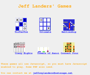 jeffreylanders.com: Jeff Landers' Games
The game of TicTacToe written in PHP and Javascript,  with several skill levels, and Battleship and High Score Lists for both Games. Also Crazy Eights Card Game, Towers of Hanoi Game, and Ultimate TicTacToe.