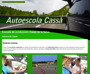 autoescolacassa.es: Escuela de conducción Cassà de la Selva. Autoescola Cassà
En nuestra autoescola damos cursos teórico-prácticos para obtener licencias de conducción para todo tipo de vehículos. Llámenos. Tlf. 972 460 933.