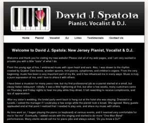 davidspatola.com: David J. Spatola: Pianist, Vocalist & D.J.
NJ Piano Player, Singer and DJ available. Check out my website for more info and my samples of vocal tracks