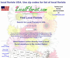 ilocalflorist.com: Find local florists, local flower shop, florists in USA - Buy online flowers from local flower shops, directory connecting you with local florists in the USA.
local florists online! Locate local florist using zip codes. Order flowers or roses online through local florists.