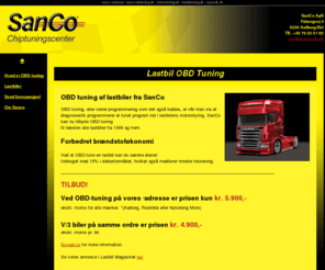 lastbiltuning.dk: Lastbil OBD Tuning :: SanCo
SanCo importerer og distribuerer chiptuning moduler (tuningsbox) til de fleste dieselbiler. Modulet er et optimeringsystem til turbodiesel-biler, som forbedrer din motors ydelse med ca. 20-25%.