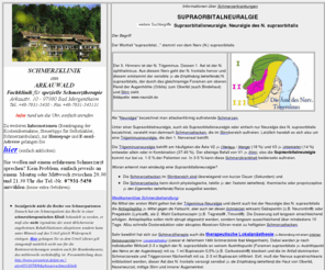 supraorbitalneuralgie.de: SUPRAORBITALNEURALGIE - Supraorbitalisneuralgie, Neuralgie des N. supraorbitalis
Bei einer Supraorbitalneuralgie (Supraorbitalisneuralgie, Neuralgie des N. supraorbitalis) treten Schmerzattacken an der Stirn auf