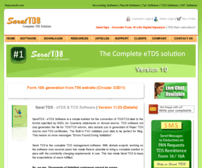 saraltds.com: eTDS Software by Relyon Softech Ltd
Saral TDS - Estimates and deduct the tax from the sources of income like salary, interest, dividend, interest on securities, winnings from lottery, horse races, commission and brokerage, rent, fees for professional and technical services, payments to non-residents  