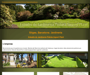 estudisdejardineria.com: Jardineria. Sitges, Barcelona. Estudis de Jardineria Pistoia Import Plant
Més de trenta anys d´experiència en el sector. Membre del Gremi de Jardineria de Catalunya. Mòbil: 699 742 773.