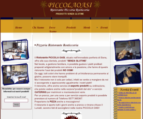 piccolaoasisenzaglutine.com: Prodotti Senza glutine,ristorante pizzeria siena,celiaci,pizza senza glutine
Pizzeria Rosticceria Ristorante Piccola Oasi, si trova ad Arbia(Asciano) Siena, offre prodotti senza glutine e servizio asporto su prenotazione,pizza senza glutine anche a mezzogiorno,vieni a trovarci