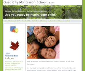 qcms.org: Quad City Montessori School.  Are you ready to inspire your child?
The Official Site of the Quad City Montessori School. QCMS is dedicated to providing high-quality, private education based on the teachings of Dr. Maria Montessori, Italy's first female physician.