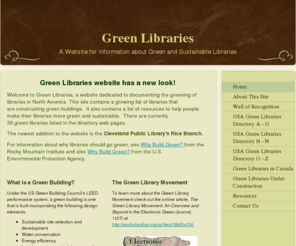 greenlibraries.org: Green Libraries - Home
Green Libraries website has a new look!Welcome to Green Libraries, a website dedicated to documenting the greening of libraries in North America. This site contains a growing list of libraries that are constructing green buildings.  It also contains a list