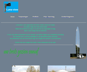 lunaview.com: Lunaview uw Hoogte-Foto door middel van een telescoop mast
Lunaview is gespecialiceerd in hoogte fotografie. Het maken van foto's vanuit de hoogte door gebruik te maken van een telescoop mast.
Onze doelgroep is veelvuldig, particulieren, bedrijven, makelaars, etc. Iedereen die zich bezighoudt met onroerend goed.