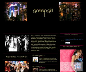 superdrbna.cz: Gossip Girl - Super Drbna
Fansite populárního seriálu Gossip Girl, který se v češtině jmenuje Super Drbna. Najdete zde popisy epizod, postav, životopisy herců, hudbu ze seriálu či soundtrack.