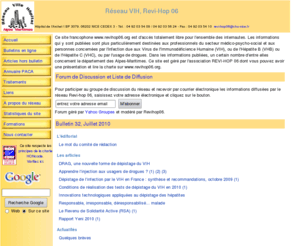 revihop06.org: Réseau ville hôpital VIH / SIDA des alpes maritimes : Revi-hop 06
site du reseau ville hopital des alpes maritimes pour la prise en charge multidisciplinaire des patients infectés par le VIH / SIDA. Ce site présente de nombreux articles de fond, des news, les consensus de prise en charge, des informations médicales sur les traitements, un forum de discussion. Les thèmes abordés sont le VIH le VHC et la toxicomanie, tant sous langle médical que social ou psychologique.