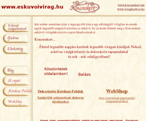 eskuvoivirag.hu: Esküvői dekoráció, meghívótól a menyasszonyi csokorig
Dekoratőrök vagyunk, de a szakmánk – a cél, amiért dolgozunk – túlmutat ezen:
 ez a cél a tökéletes, gyönyörű, egyedi esküvő. Tekintsd meg oldalunk!