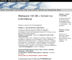 toptipp.com: Webspace 100 GB   Domain nur 2,99 /Monat
Webspace  Provider toptip.net bietet Webhosting - Webspace und Domain - zu traumhaften Preisen. Der Webspace Provider mit den fairen Preisen, bietet Ihnen ohne Mehrpreis zahlreiche Domain Endungen inklusive Webspace ohne Werbung.