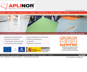 aplinor.com: APLINOR, Membranas y Pavimentos Asturias S.L.
Membrana de poliuretano, Pavimentos contínuos, Tratamientos intumescentes, Tratamientos del hormigón, Impermeabilizantes cementosos, Resinas acuareactivas