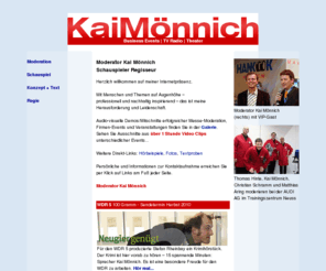 kai-moennich.com: Moderator und Schauspieler Kai Mönnich
Moderator Kai Mönnich präsentiert einen Überblick von Events, Bilder, Hörproben und Video-Clips seiner erfolgreichen Arbeit - auch als Schauspieler und Regisseur.